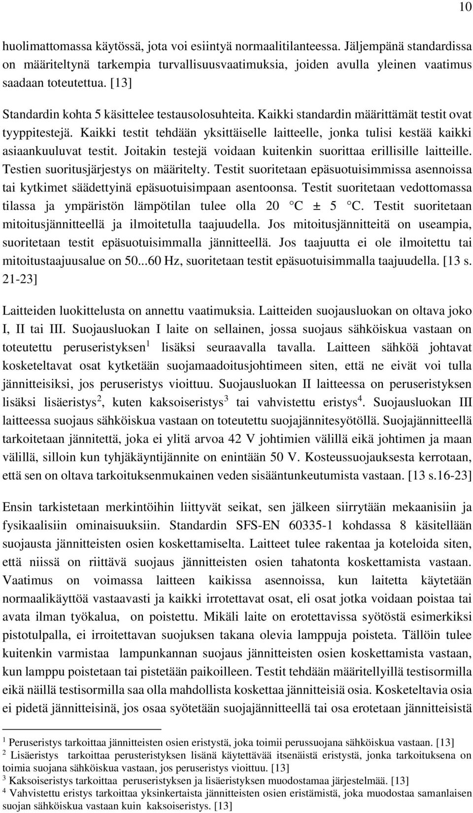 Kaikki testit tehdään yksittäiselle laitteelle, jonka tulisi kestää kaikki asiaankuuluvat testit. Joitakin testejä voidaan kuitenkin suorittaa erillisille laitteille.