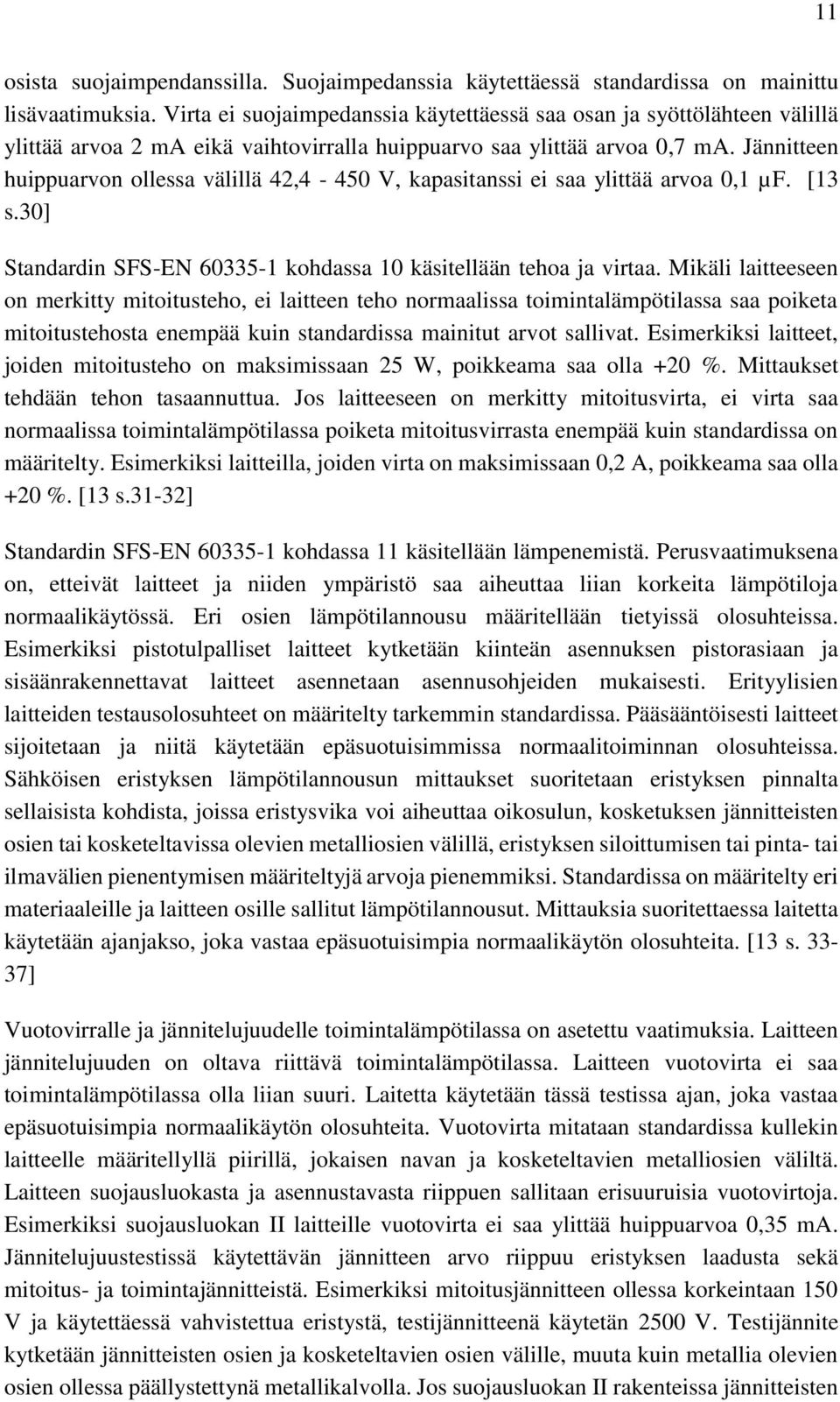 Jännitteen huippuarvon ollessa välillä 42,4-450 V, kapasitanssi ei saa ylittää arvoa 0,1 µf. [13 s.30] Standardin SFS-EN 60335-1 kohdassa 10 käsitellään tehoa ja virtaa.