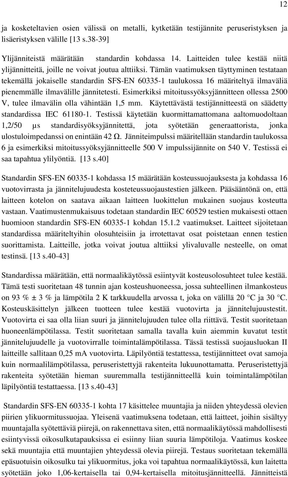 Tämän vaatimuksen täyttyminen testataan tekemällä jokaiselle standardin SFS-EN 60335-1 taulukossa 16 määriteltyä ilmaväliä pienemmälle ilmavälille jännitetesti.