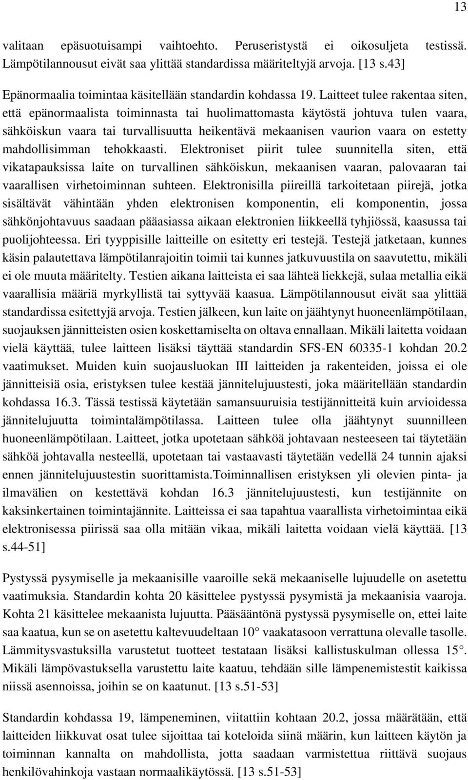 Laitteet tulee rakentaa siten, että epänormaalista toiminnasta tai huolimattomasta käytöstä johtuva tulen vaara, sähköiskun vaara tai turvallisuutta heikentävä mekaanisen vaurion vaara on estetty
