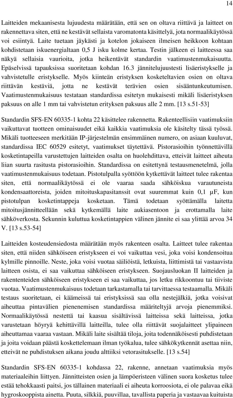 Testin jälkeen ei laitteessa saa näkyä sellaisia vaurioita, jotka heikentävät standardin vaatimustenmukaisuutta. Epäselvissä tapauksissa suoritetaan kohdan 16.