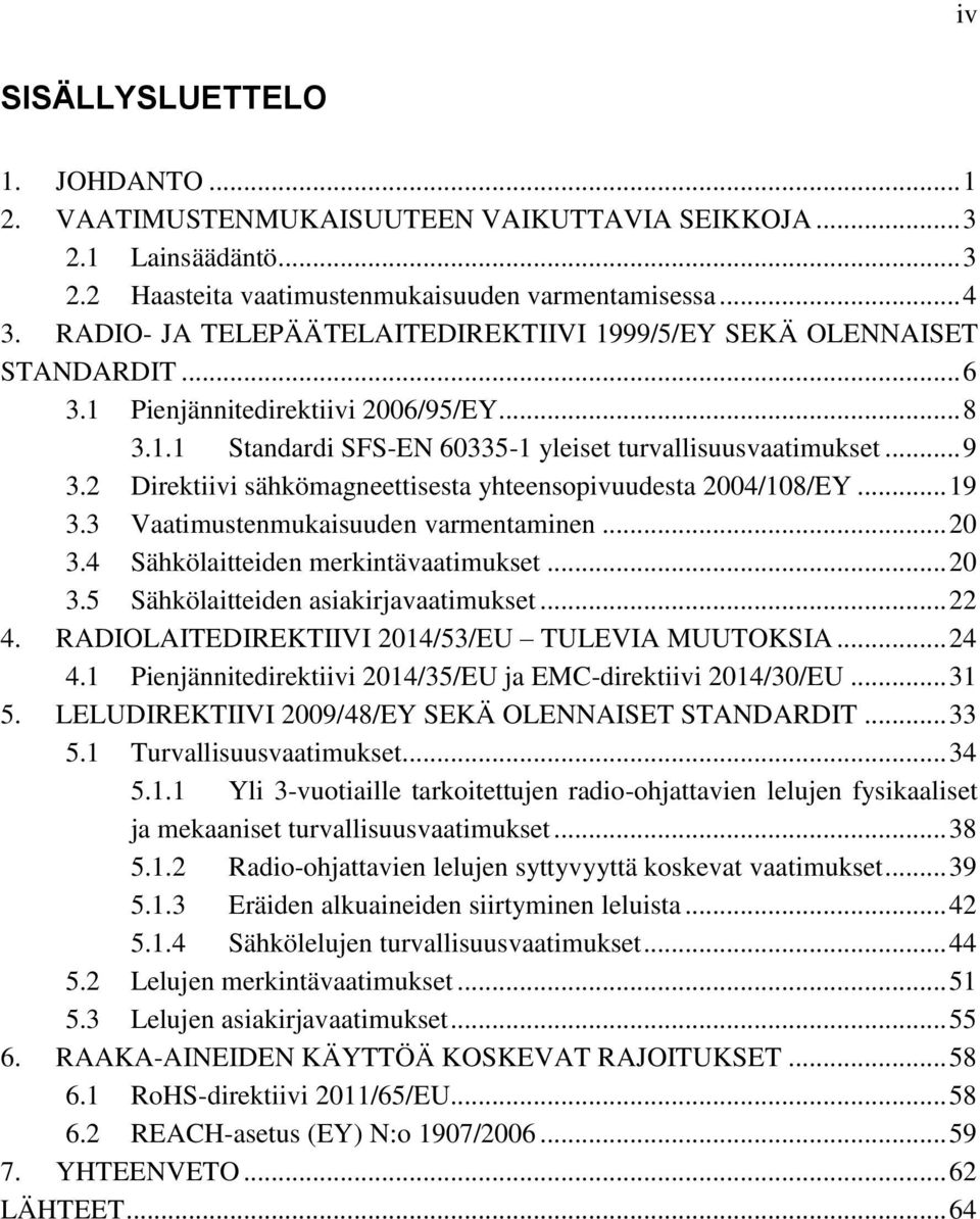 2 Direktiivi sähkömagneettisesta yhteensopivuudesta 2004/108/EY... 19 3.3 Vaatimustenmukaisuuden varmentaminen... 20 3.4 Sähkölaitteiden merkintävaatimukset... 20 3.5 Sähkölaitteiden asiakirjavaatimukset.