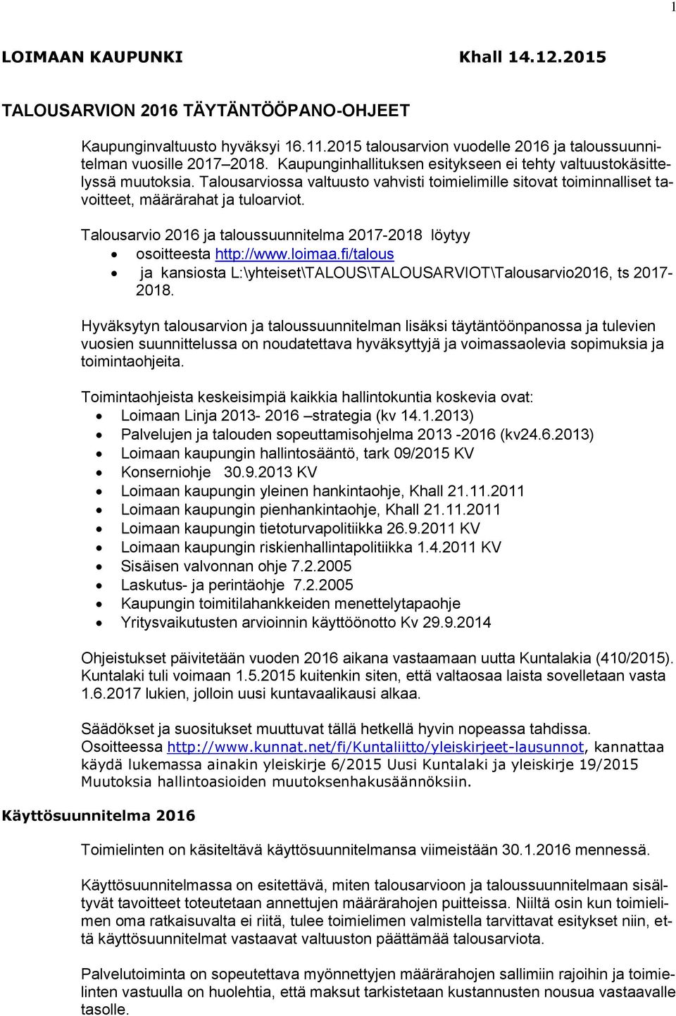 Talousarvio 2016 ja taloussuunnitelma 2017-2018 löytyy osoitteesta http://www.loimaa.fi/talous ja kansiosta L:\yhteiset\TALOUS\TALOUSARVIOT\Talousarvio2016, ts 2017-2018.