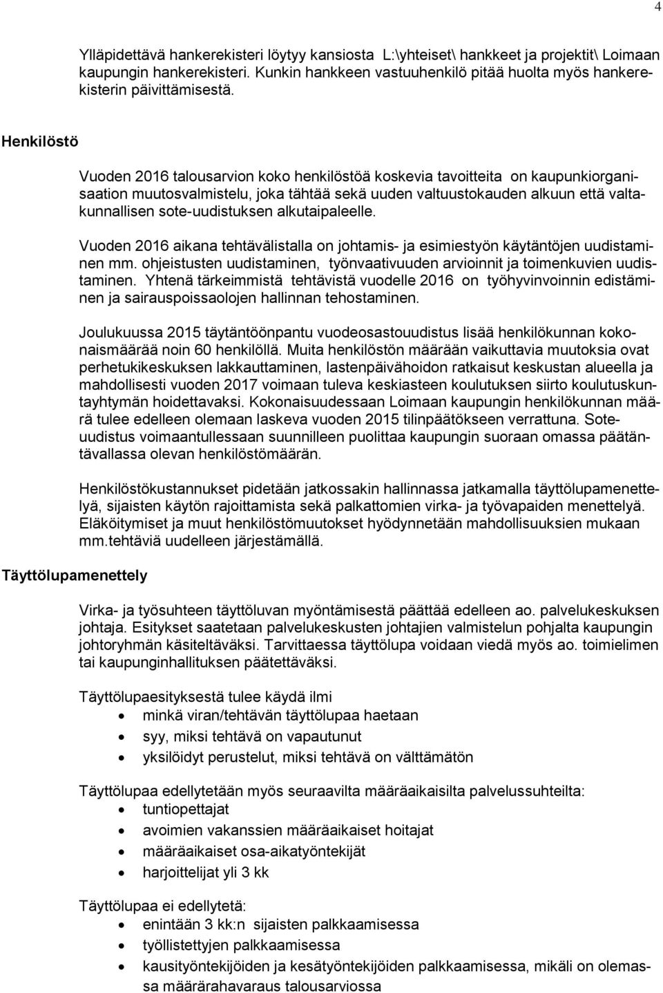 valtakunnallisen sote-uudistuksen alkutaipaleelle. Vuoden 2016 aikana tehtävälistalla on johtamis- ja esimiestyön käytäntöjen uudistaminen mm.