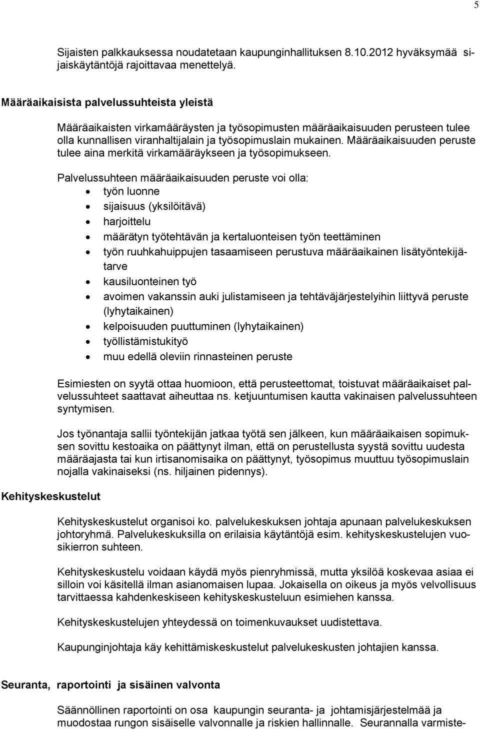 mukainen. Määräaikaisuuden peruste tulee aina merkitä virkamääräykseen ja työsopimukseen.