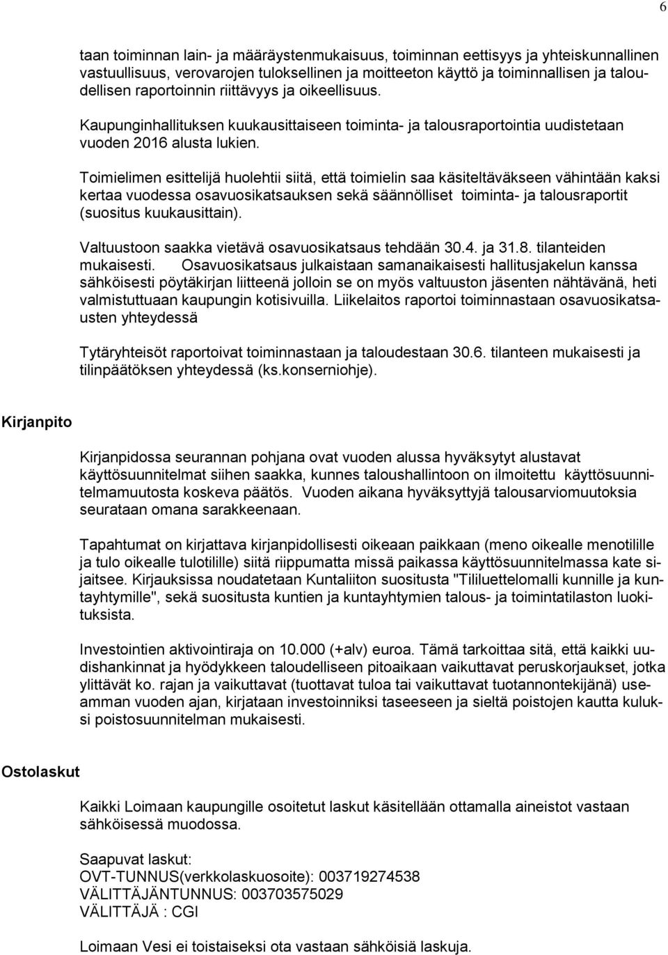 Toimielimen esittelijä huolehtii siitä, että toimielin saa käsiteltäväkseen vähintään kaksi kertaa vuodessa osavuosikatsauksen sekä säännölliset toiminta- ja talousraportit (suositus kuukausittain).