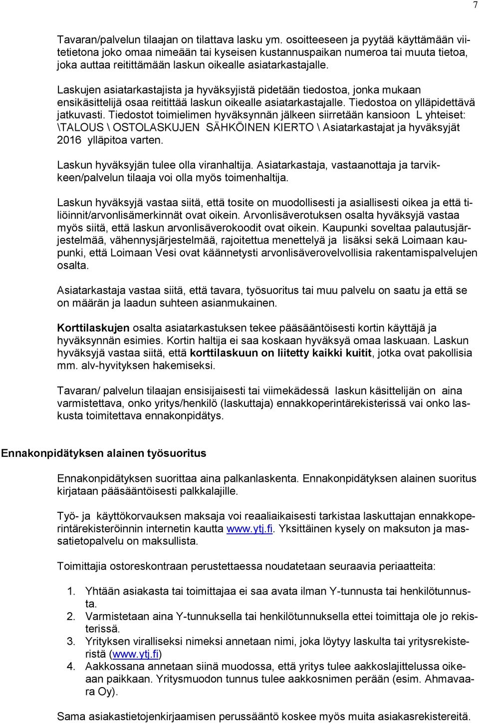 Laskujen asiatarkastajista ja hyväksyjistä pidetään tiedostoa, jonka mukaan ensikäsittelijä osaa reitittää laskun oikealle asiatarkastajalle. Tiedostoa on ylläpidettävä jatkuvasti.