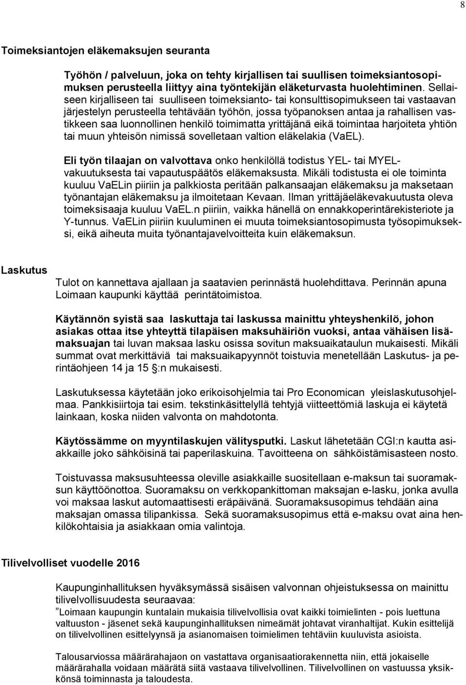 henkilö toimimatta yrittäjänä eikä toimintaa harjoiteta yhtiön tai muun yhteisön nimissä sovelletaan valtion eläkelakia (VaEL).