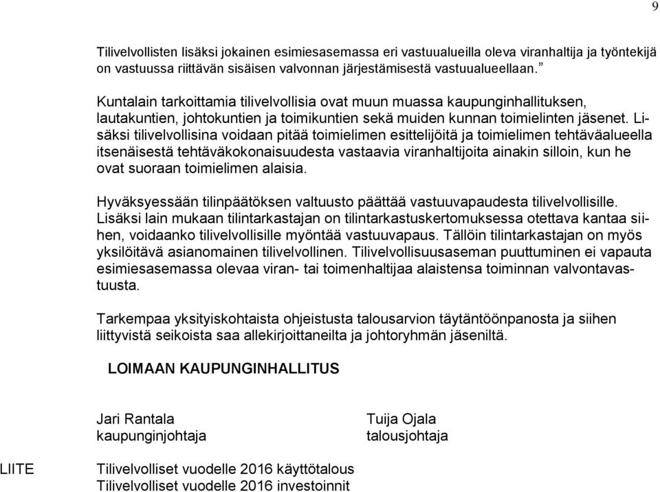 Lisäksi tilivelvollisina voidaan pitää toimielimen esittelijöitä ja toimielimen tehtäväalueella itsenäisestä tehtäväkokonaisuudesta vastaavia viranhaltijoita ainakin silloin, kun he ovat suoraan