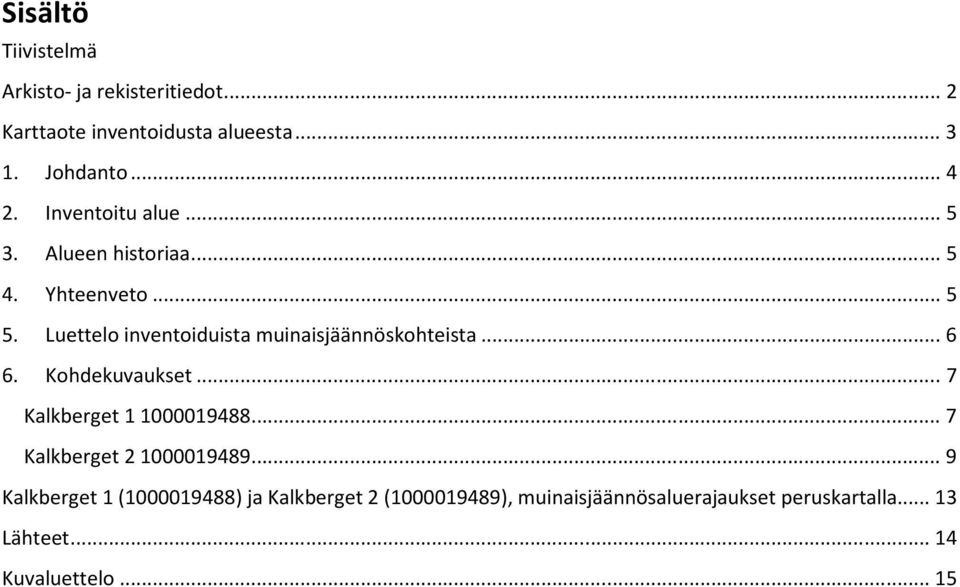 Luettelo inventoiduista muinaisjäännöskohteista... 6 6. Kohdekuvaukset... 7 Kalkberget 11000019488.