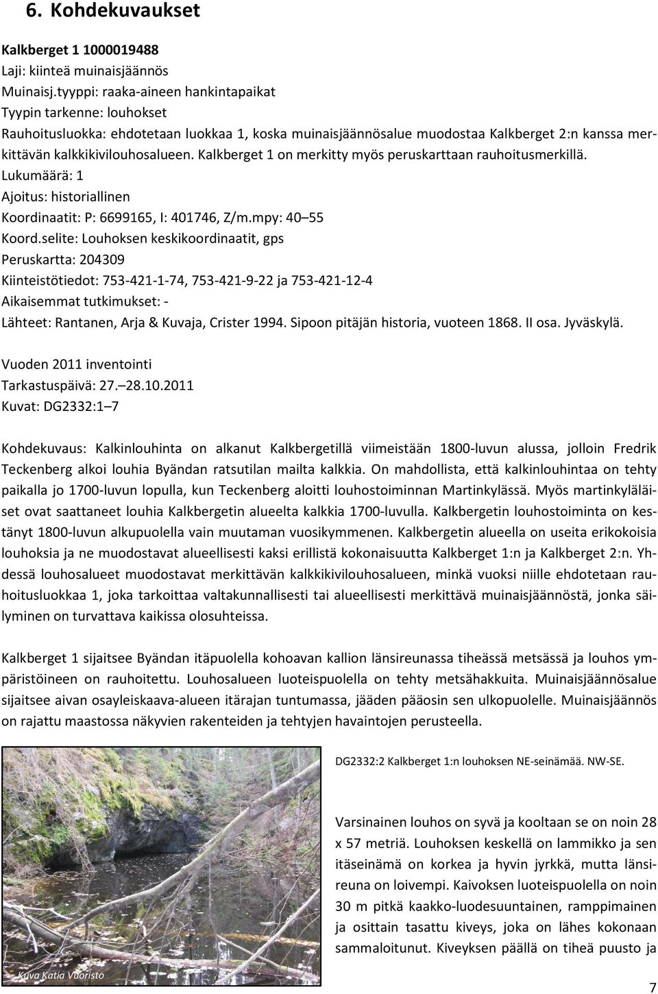 Kalkberget 1 on merkitty myös peruskarttaan rauhoitusmerkillä. Lukumäärä: 1 Ajoitus: historiallinen Koordinaatit: P: 6699165, I: 401746, Z/m.mpy: 40 55 Koord.