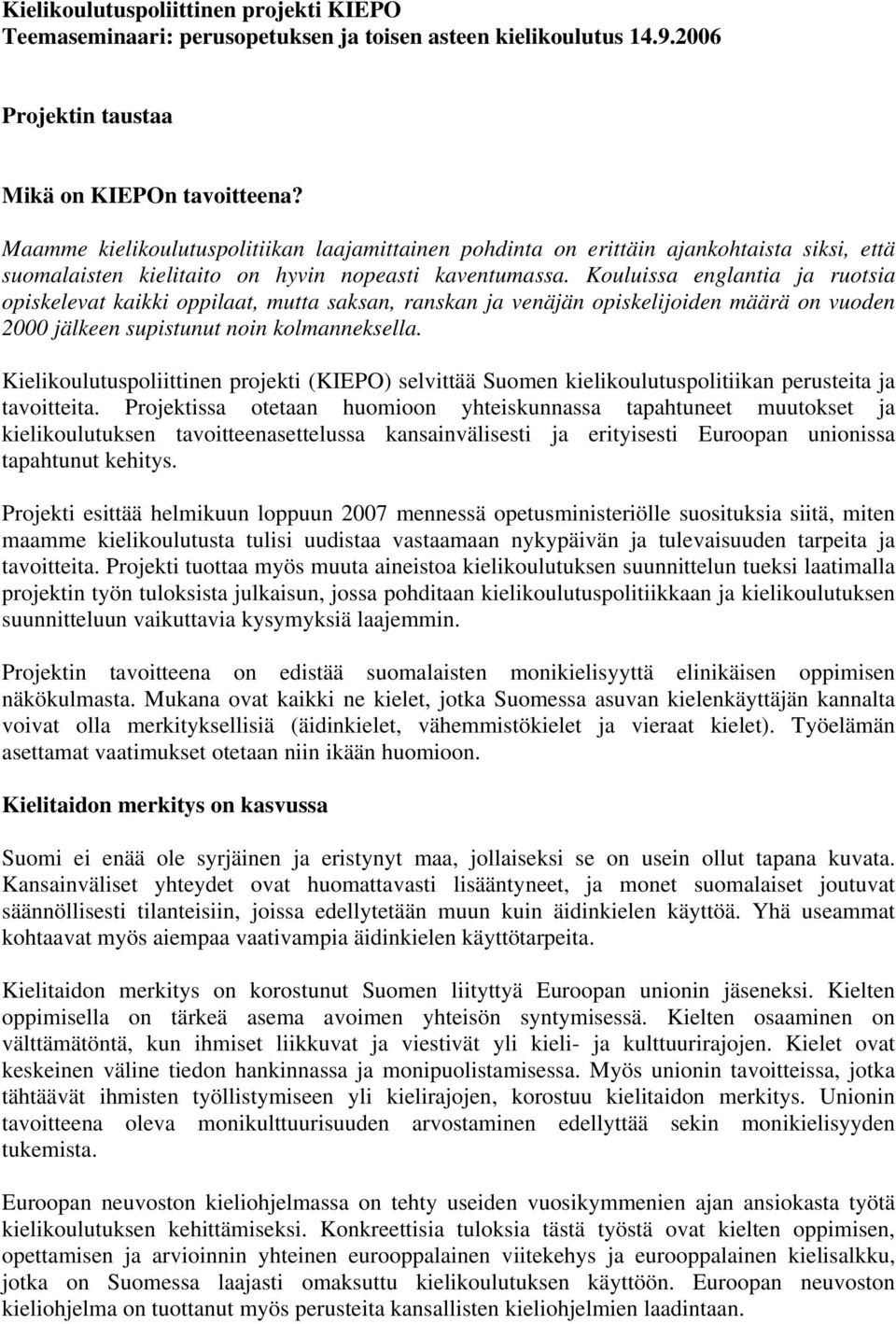 Kouluissa englantia ja ruotsia opiskelevat kaikki oppilaat, mutta saksan, ranskan ja venäjän opiskelijoiden määrä on vuoden 2000 jälkeen supistunut noin kolmanneksella.