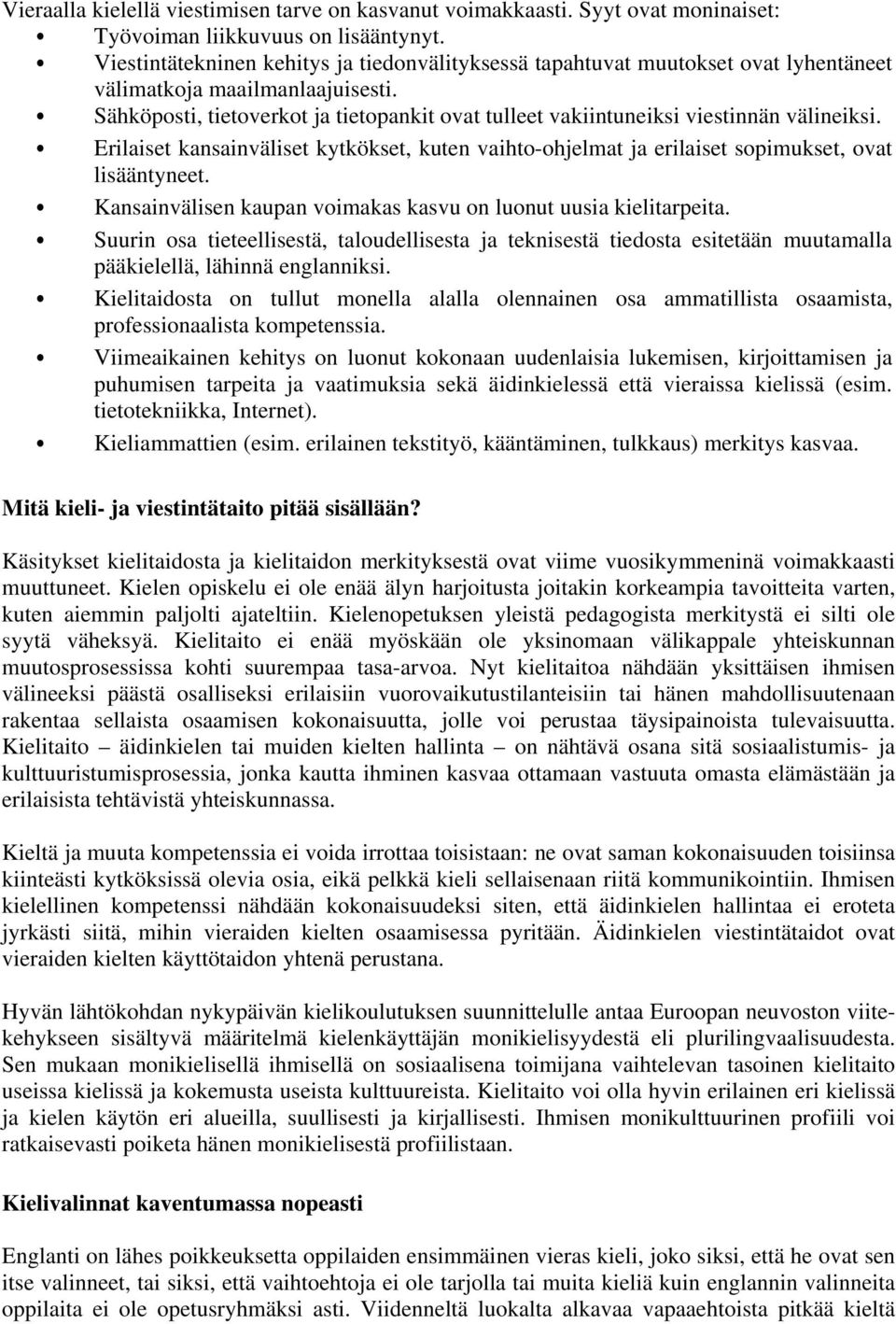 C Sähköposti, tietoverkot ja tietopankit ovat tulleet vakiintuneiksi viestinnän välineiksi. C Erilaiset kansainväliset kytkökset, kuten vaihto-ohjelmat ja erilaiset sopimukset, ovat lisääntyneet.