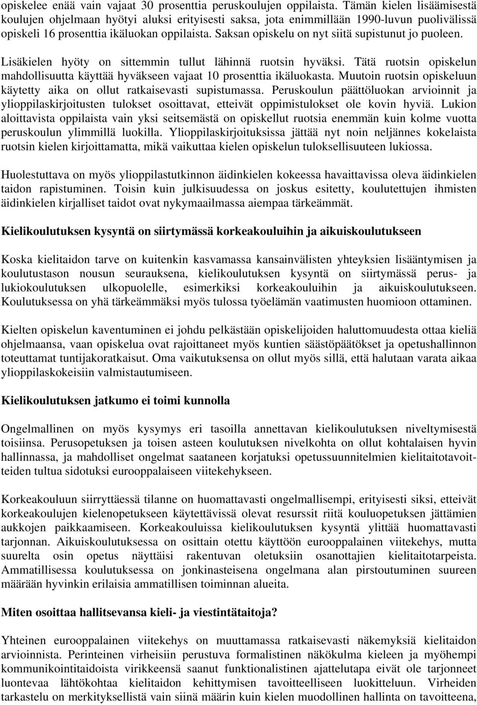 Saksan opiskelu on nyt siitä supistunut jo puoleen. Lisäkielen hyöty on sittemmin tullut lähinnä ruotsin hyväksi.