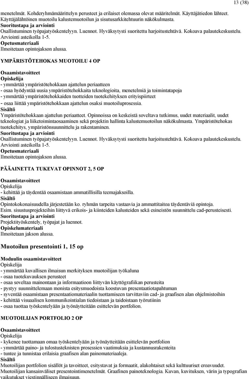 Opetusmateriaali YMPÄRISTÖTEHOKAS MUOTOILU 4 OP - ymmärtää ympäristötehokkaan ajattelun periaatteen - osaa hyödyntää uusia ympäristötehokkaita teknologioita, menetelmiä ja toimintatapoja - ymmärtää