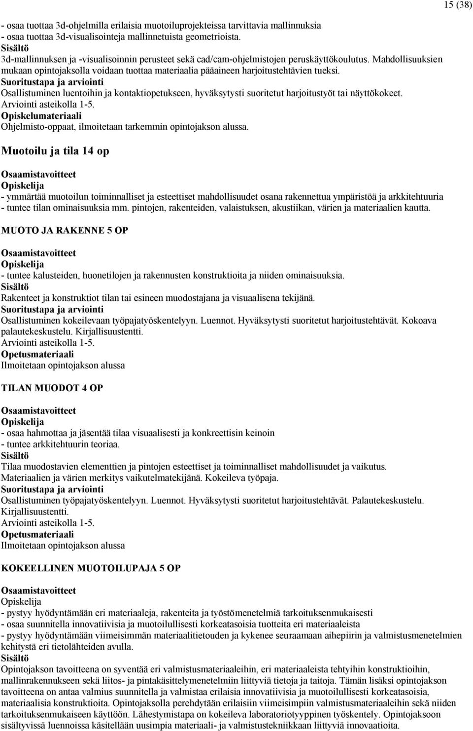 Osallistuminen luentoihin ja kontaktiopetukseen, hyväksytysti suoritetut harjoitustyöt tai näyttökokeet. Ohjelmisto-oppaat, ilmoitetaan tarkemmin opintojakson alussa.