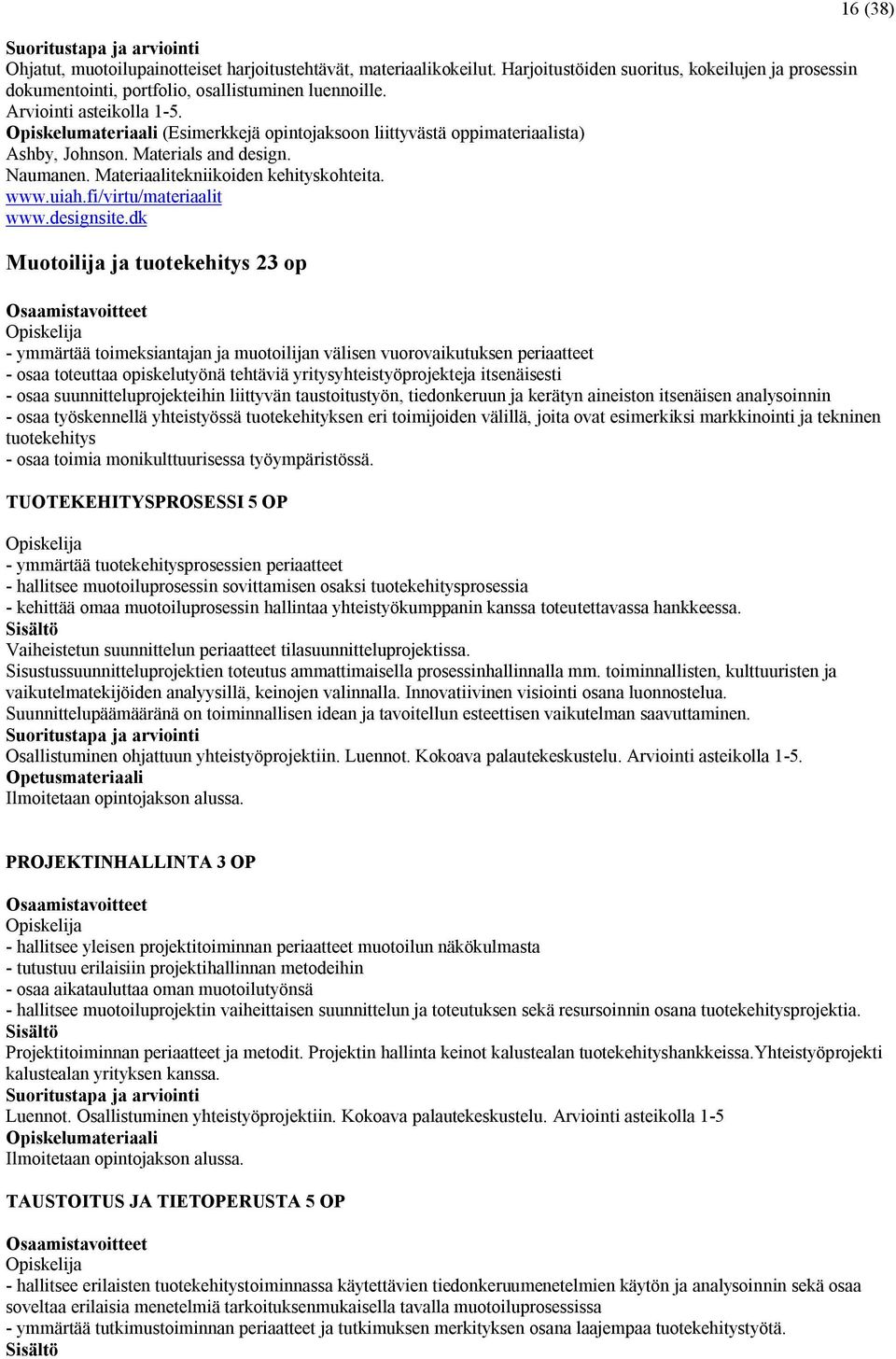 dk Muotoilija ja tuotekehitys 23 op 16 (38) - ymmärtää toimeksiantajan ja muotoilijan välisen vuorovaikutuksen periaatteet - osaa toteuttaa opiskelutyönä tehtäviä yritysyhteistyöprojekteja