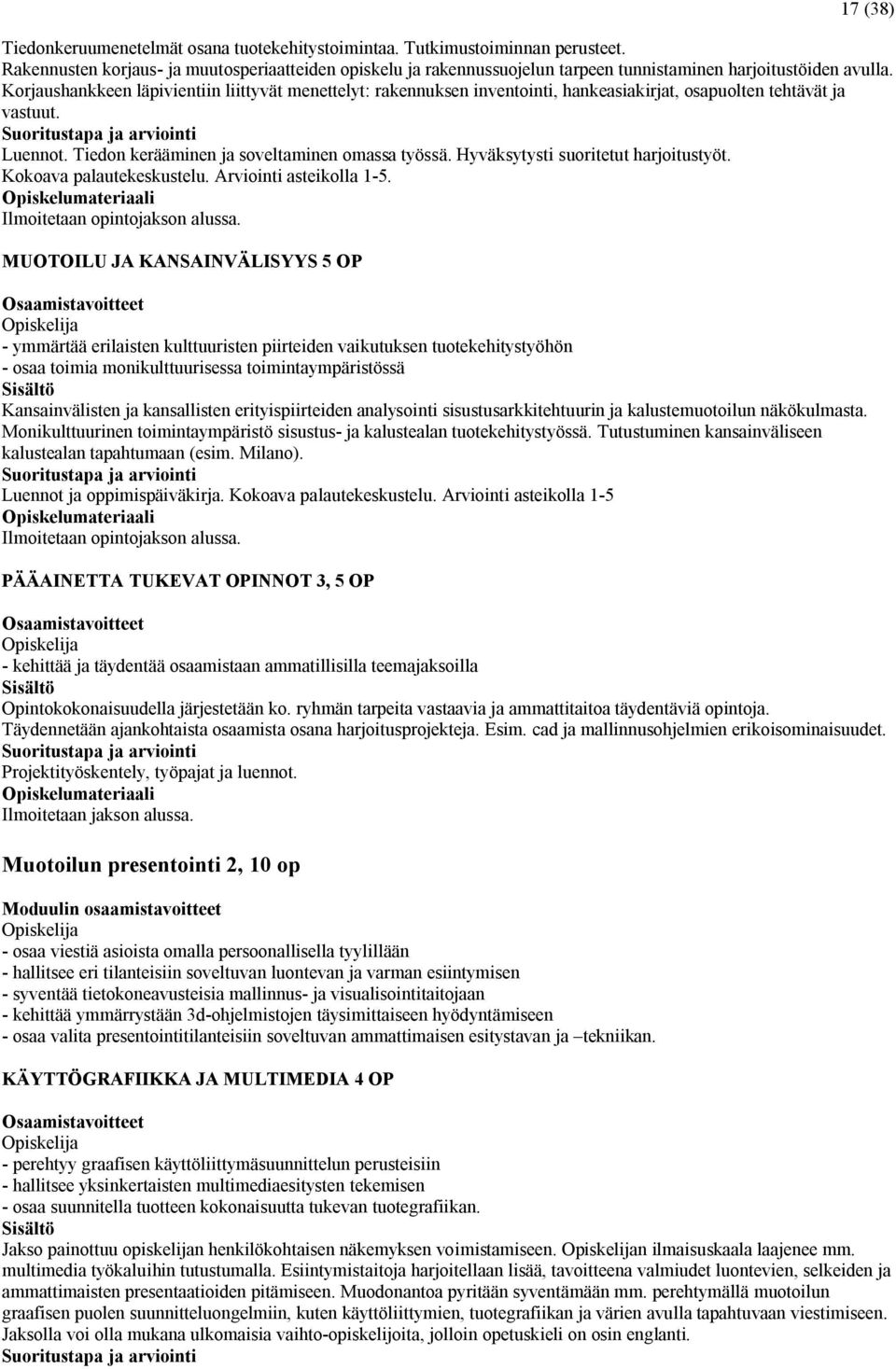 Korjaushankkeen läpivientiin liittyvät menettelyt: rakennuksen inventointi, hankeasiakirjat, osapuolten tehtävät ja vastuut. Luennot. Tiedon kerääminen ja soveltaminen omassa työssä.