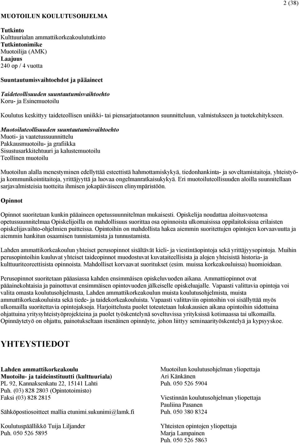 Muotoiluteollisuuden suuntautumisvaihtoehto Muoti- ja vaatetussuunnittelu Pakkausmuotoilu- ja grafiikka Sisustusarkkitehtuuri ja kalustemuotoilu Teollinen muotoilu Muotoilun alalla menestyminen