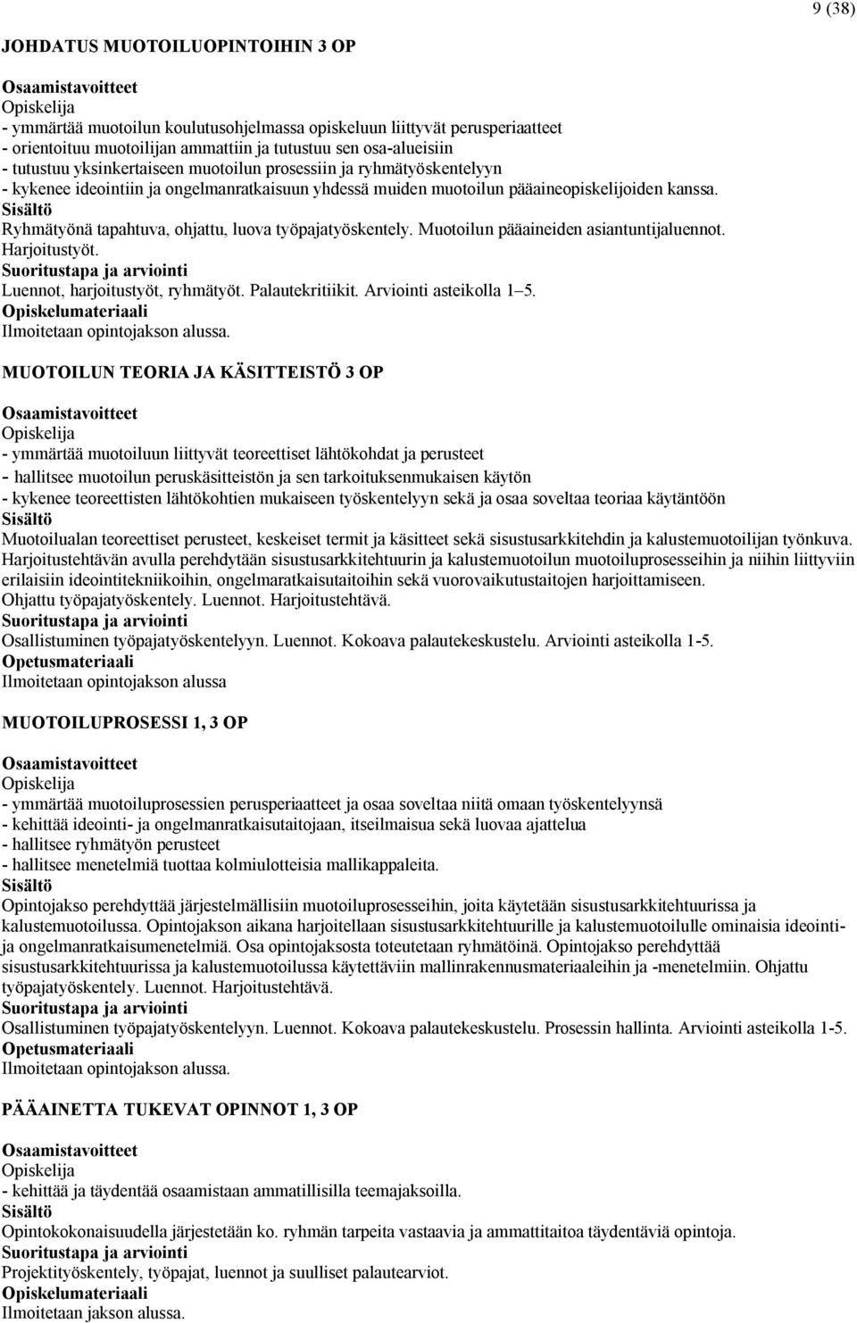 Ryhmätyönä tapahtuva, ohjattu, luova työpajatyöskentely. Muotoilun pääaineiden asiantuntijaluennot. Harjoitustyöt. Luennot, harjoitustyöt, ryhmätyöt. Palautekritiikit. Arviointi asteikolla 1 5.