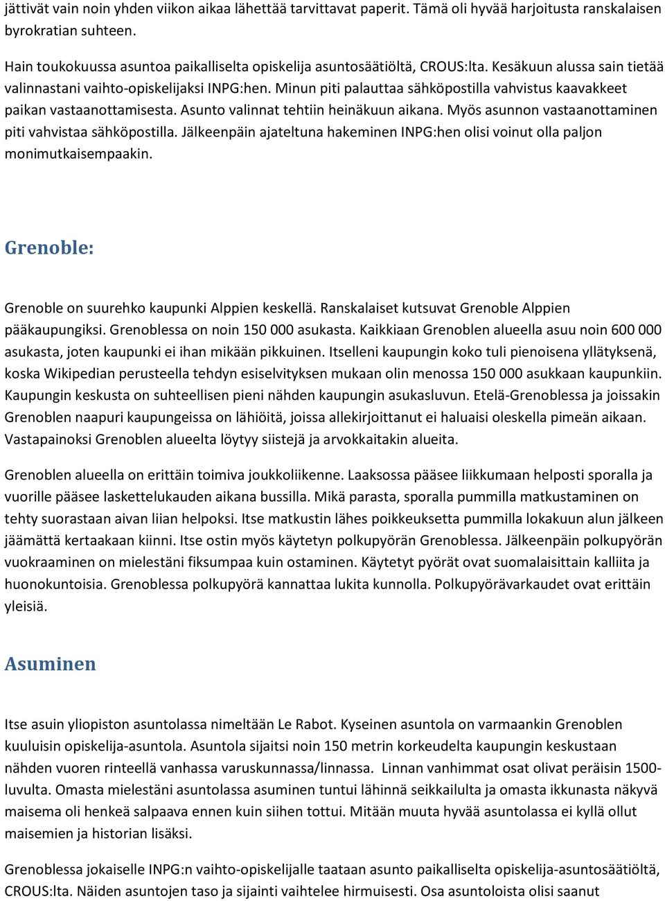 Minun piti palauttaa sähköpostilla vahvistus kaavakkeet paikan vastaanottamisesta. Asunto valinnat tehtiin heinäkuun aikana. Myös asunnon vastaanottaminen piti vahvistaa sähköpostilla.