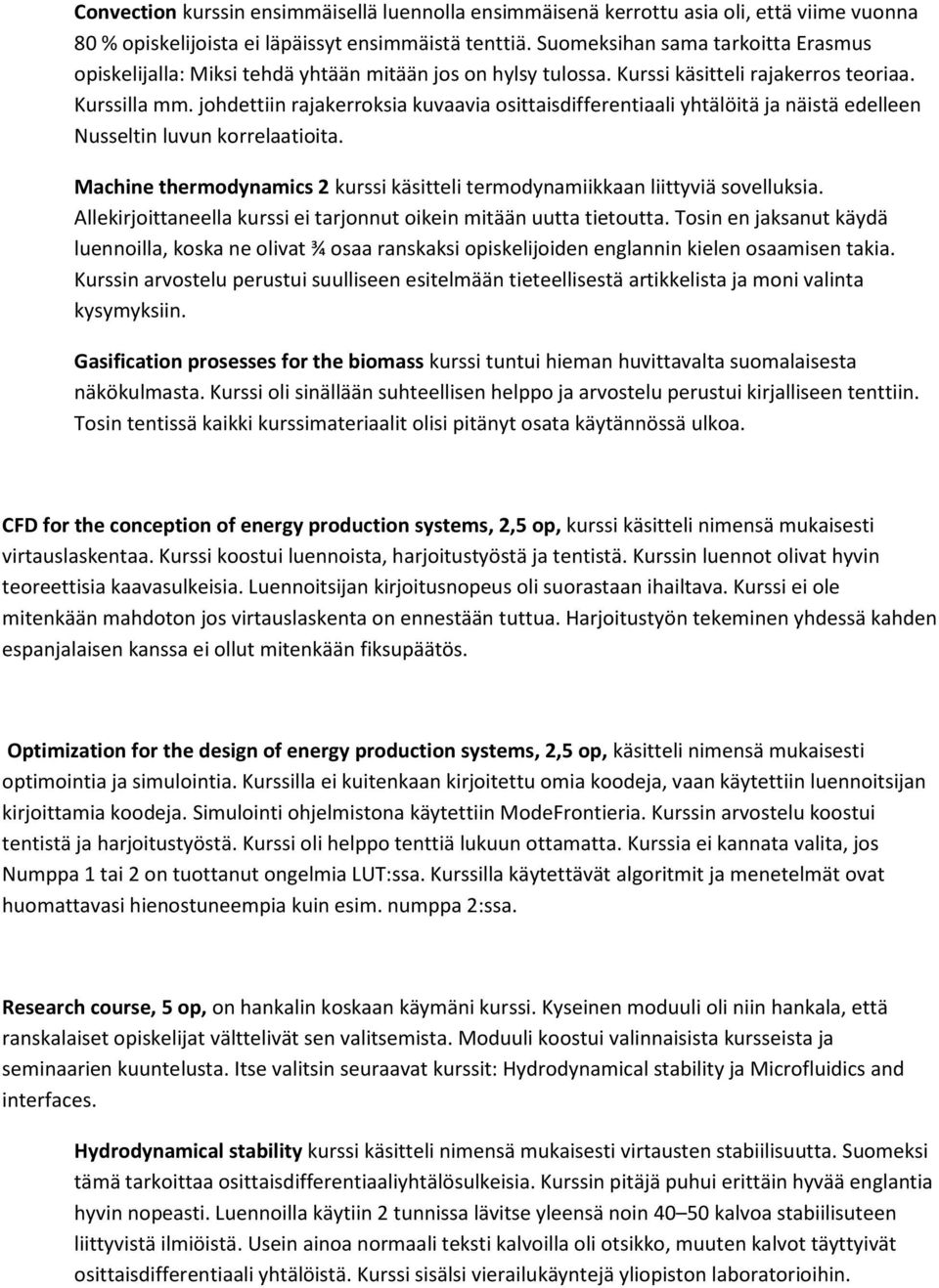 johdettiin rajakerroksia kuvaavia osittaisdifferentiaali yhtälöitä ja näistä edelleen Nusseltin luvun korrelaatioita. Machine thermodynamics 2 kurssi käsitteli termodynamiikkaan liittyviä sovelluksia.