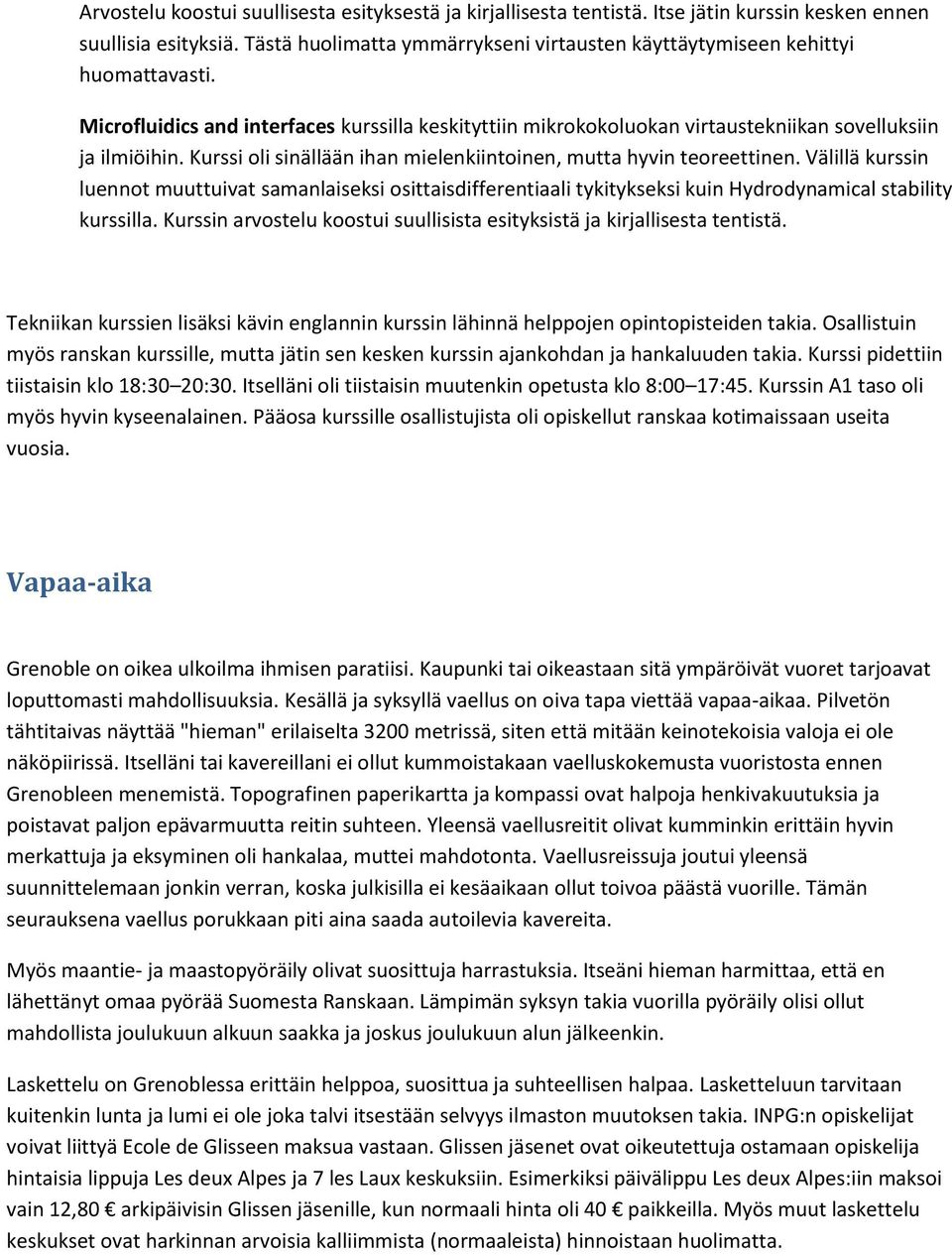 Kurssi oli sinällään ihan mielenkiintoinen, mutta hyvin teoreettinen. Välillä kurssin luennot muuttuivat samanlaiseksi osittaisdifferentiaali tykitykseksi kuin Hydrodynamical stability kurssilla.