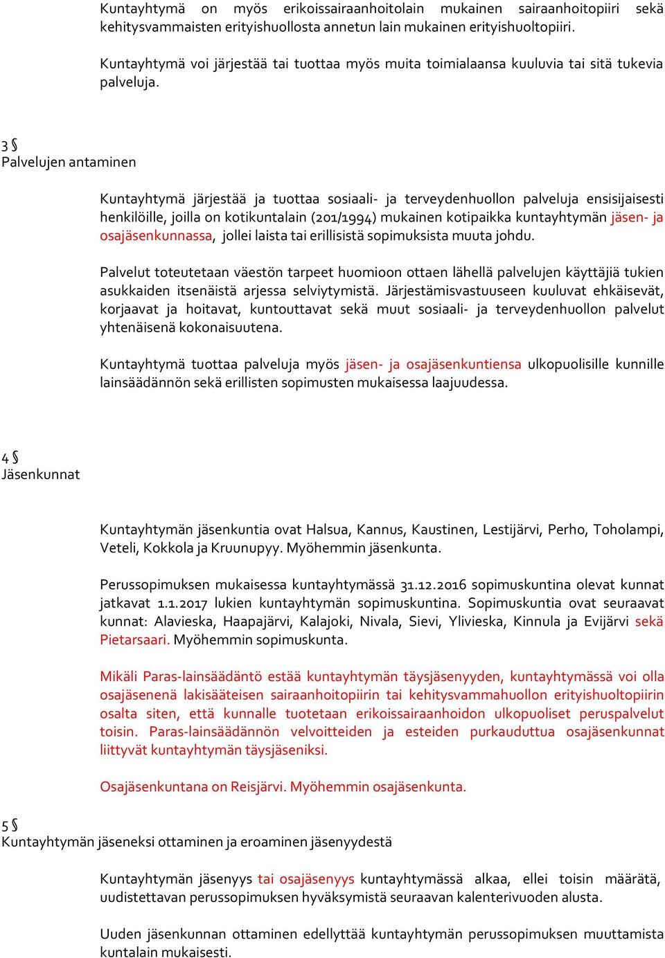 3 Palvelujen antaminen Kuntayhtymä järjestää ja tuottaa sosiaali- ja terveydenhuollon palveluja ensisijaisesti henkilöille, joilla on kotikuntalain (201/1994) mukainen kotipaikka kuntayhtymän jäsen-