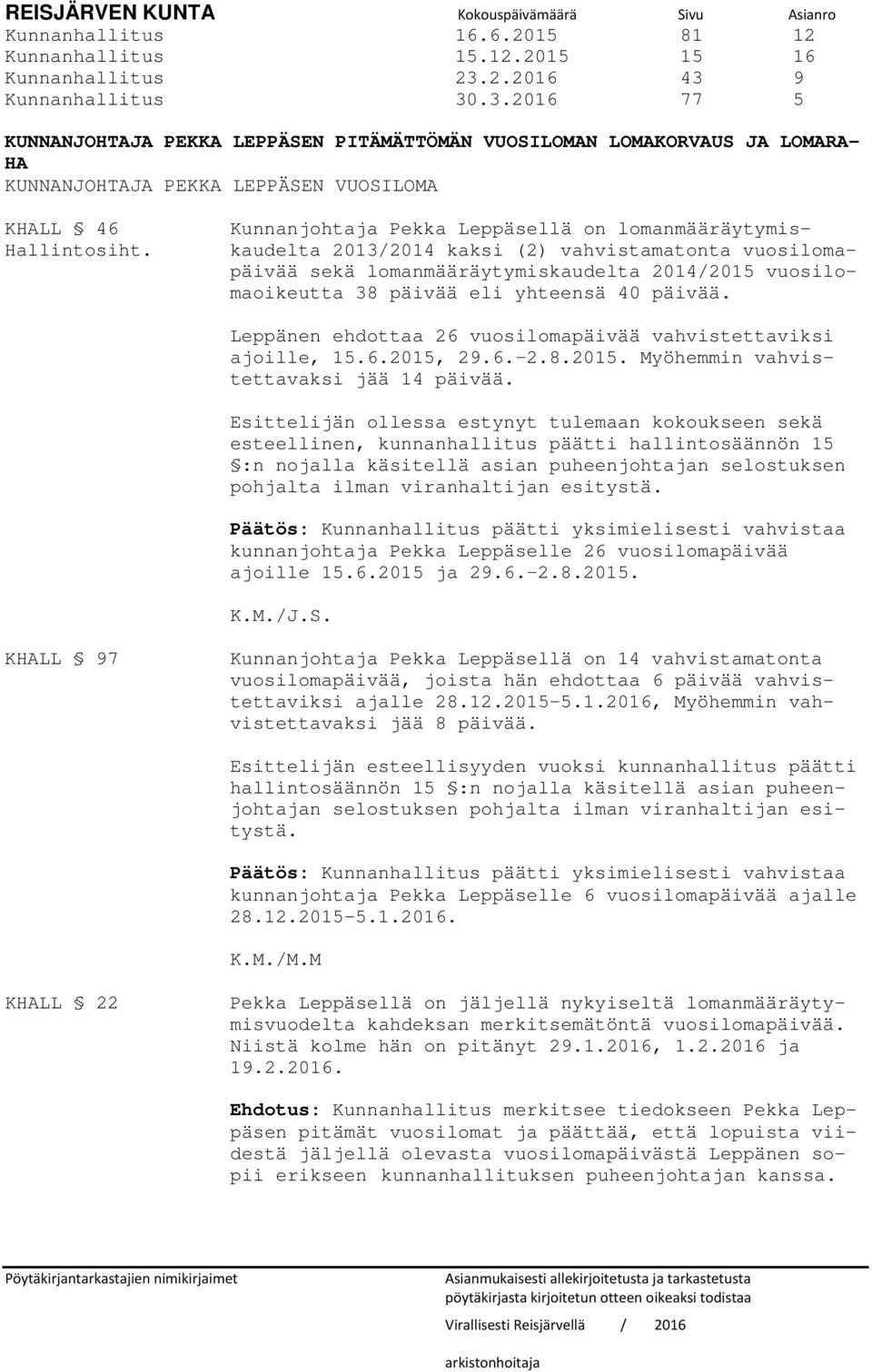 Kunnanjohtaja Pekka Leppäsellä on lomanmääräytymiskaudelta 2013/2014 kaksi (2) vahvistamatonta vuosilomapäivää sekä lomanmääräytymiskaudelta 2014/2015 vuosilomaoikeutta 38 päivää eli yhteensä 40