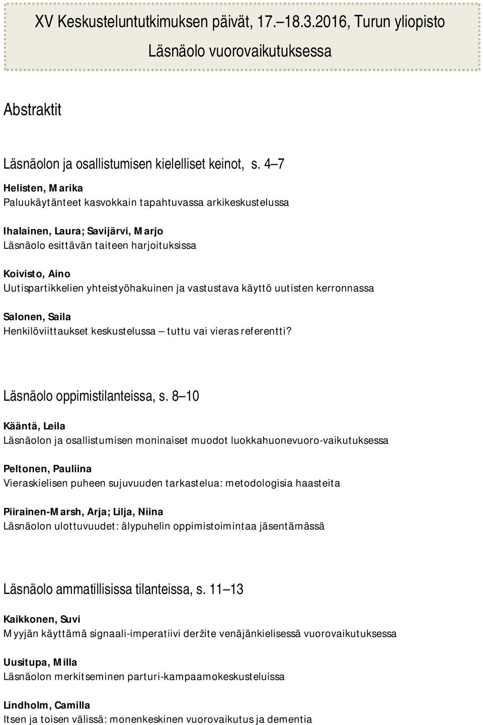yhteistyöhakuinen ja vastustava käyttö uutisten kerronnassa Salonen, Saila Henkilöviittaukset keskustelussa tuttu vai vieras referentti? Läsnäolo oppimistilanteissa, s.