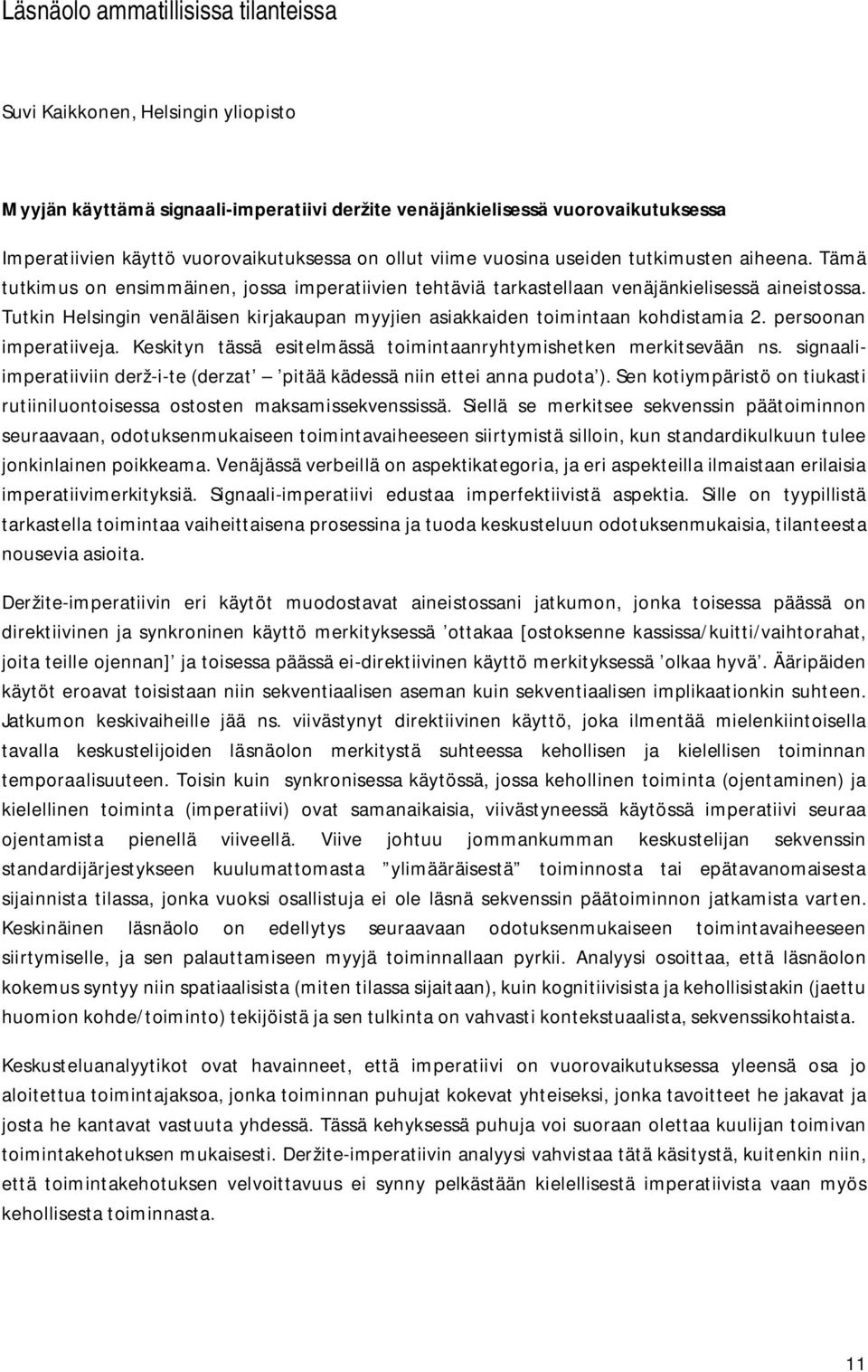 Tutkin Helsingin venäläisen kirjakaupan myyjien asiakkaiden toimintaan kohdistamia 2. persoonan imperatiiveja. Keskityn tässä esitelmässä toimintaanryhtymishetken merkitsevään ns.