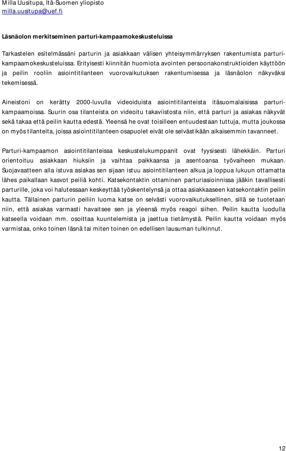 Erityisesti kiinnitän huomiota avointen persoonakonstruktioiden käyttöön ja peilin rooliin asiointitilanteen vuorovaikutuksen rakentumisessa ja läsnäolon näkyväksi tekemisessä.