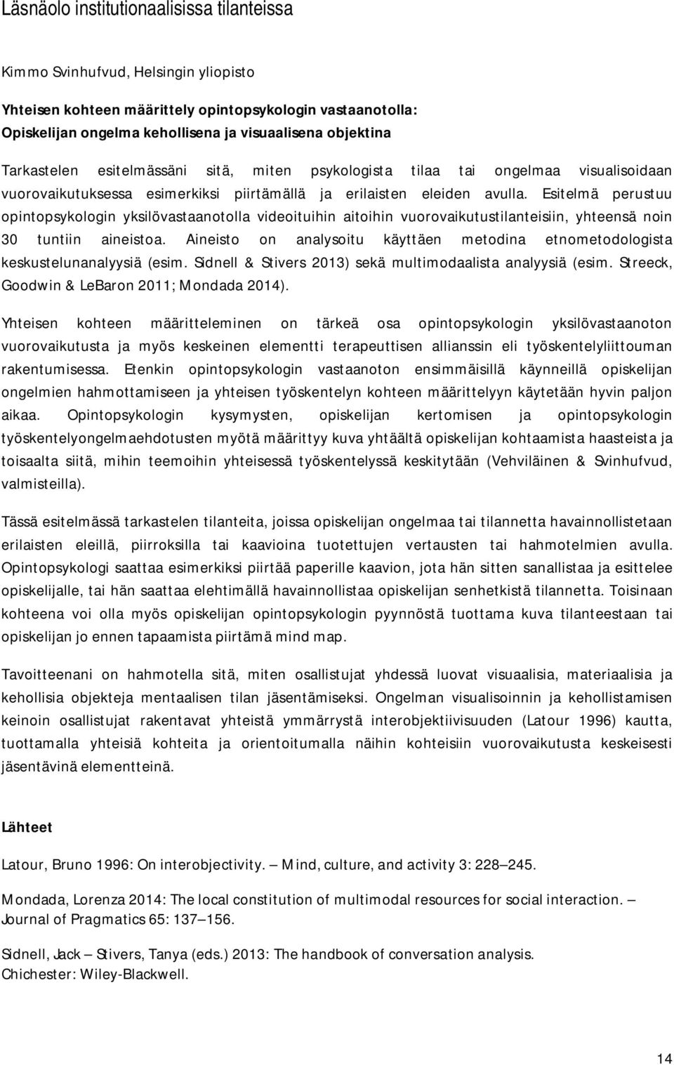 Esitelmä perustuu opintopsykologin yksilövastaanotolla videoituihin aitoihin vuorovaikutustilanteisiin, yhteensä noin 30 tuntiin aineistoa.