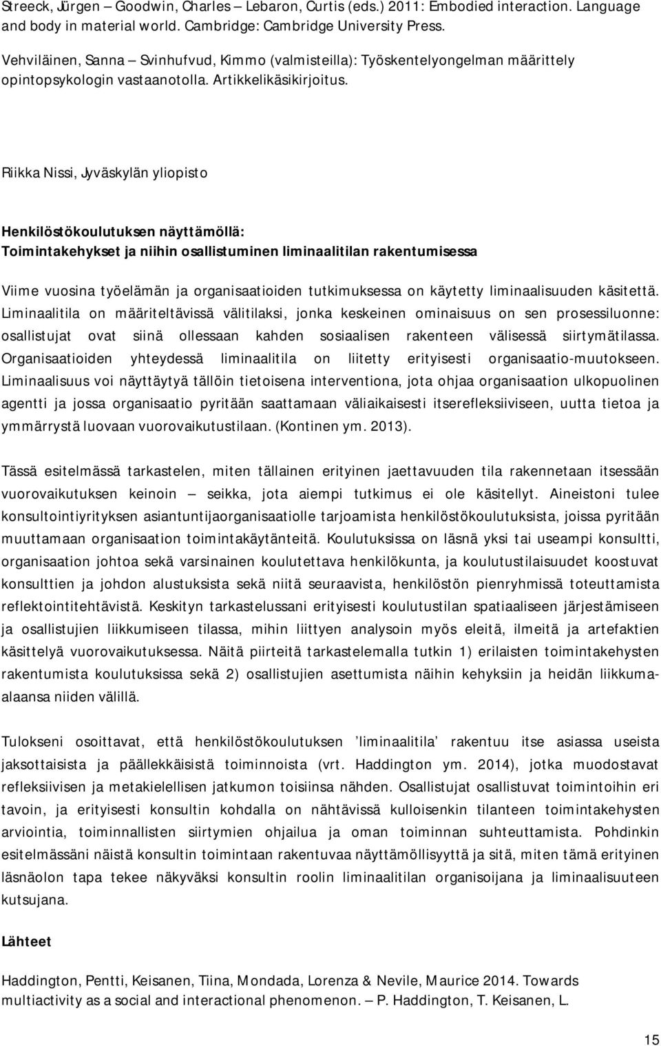 Riikka Nissi, Jyväskylän yliopisto Henkilöstökoulutuksen näyttämöllä: Toimintakehykset ja niihin osallistuminen liminaalitilan rakentumisessa Viime vuosina työelämän ja organisaatioiden tutkimuksessa