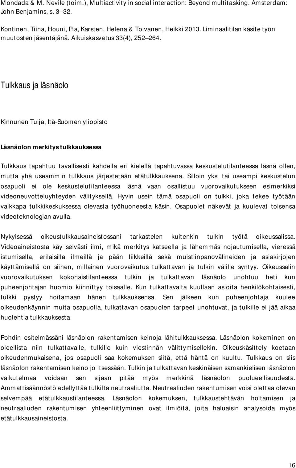 Tulkkaus ja läsnäolo Kinnunen Tuija, Itä-Suomen yliopisto Läsnäolon merkitys tulkkauksessa Tulkkaus tapahtuu tavallisesti kahdella eri kielellä tapahtuvassa keskustelutilanteessa läsnä ollen, mutta