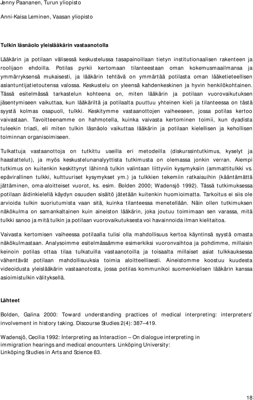 Potilas pyrkii kertomaan tilanteestaan oman kokemusmaailmansa ja ymmärryksensä mukaisesti, ja lääkärin tehtävä on ymmärtää potilasta oman lääketieteellisen asiantuntijatietoutensa valossa.