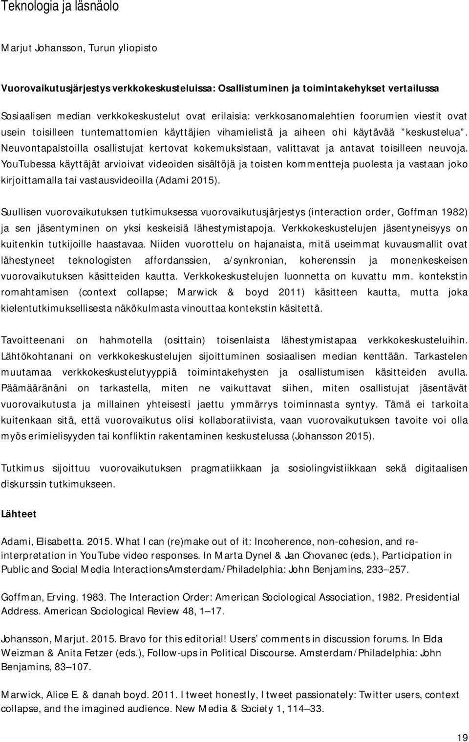Neuvontapalstoilla osallistujat kertovat kokemuksistaan, valittavat ja antavat toisilleen neuvoja.