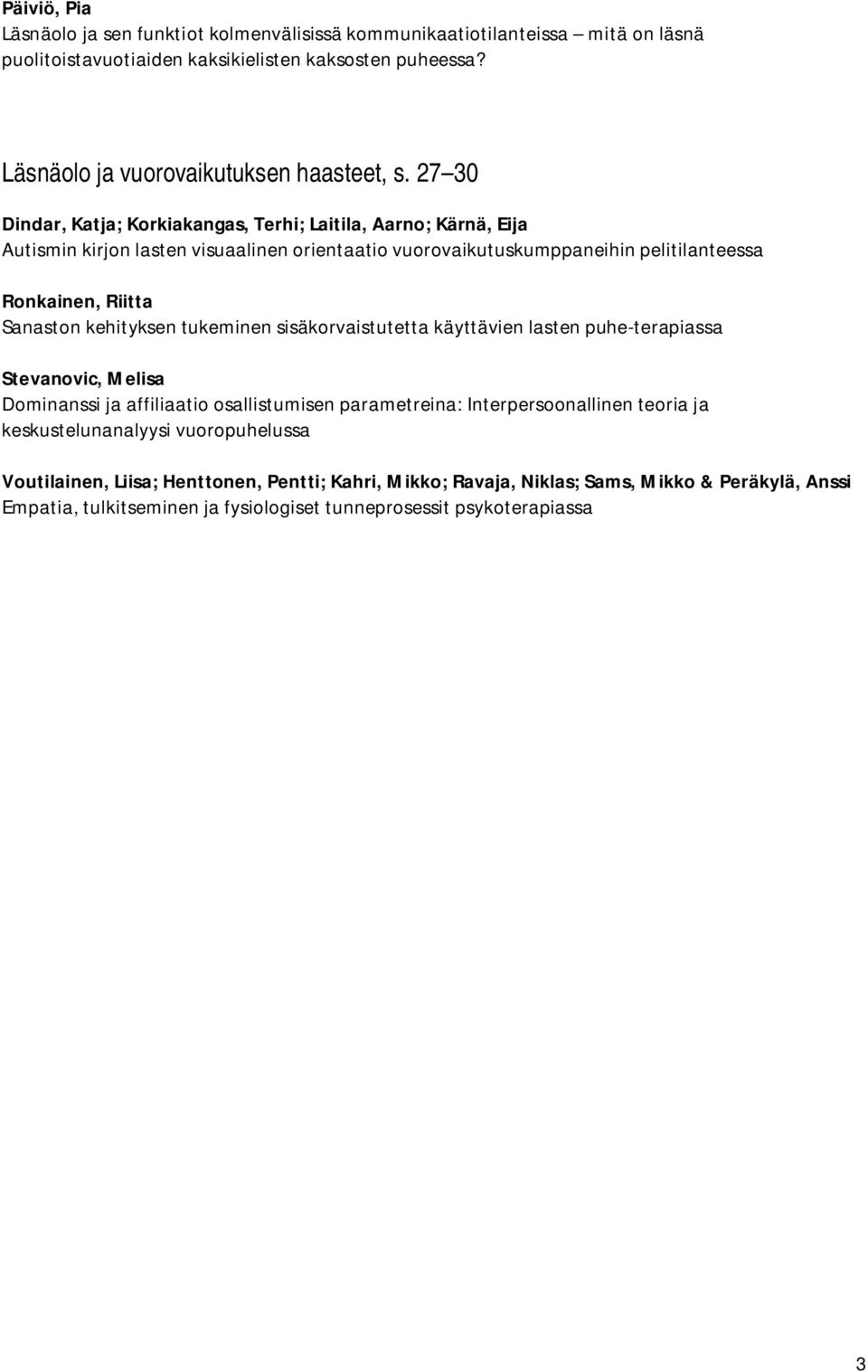 kehityksen tukeminen sisäkorvaistutetta käyttävien lasten puhe-terapiassa Stevanovic, Melisa Dominanssi ja affiliaatio osallistumisen parametreina: Interpersoonallinen teoria ja