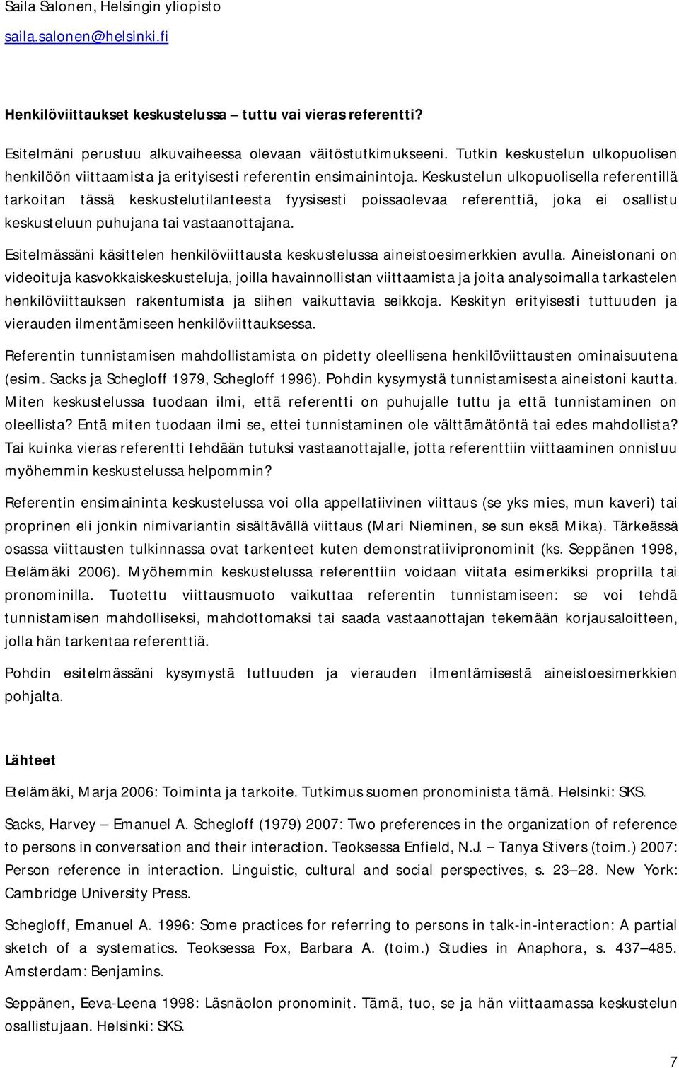 Keskustelun ulkopuolisella referentillä tarkoitan tässä keskustelutilanteesta fyysisesti poissaolevaa referenttiä, joka ei osallistu keskusteluun puhujana tai vastaanottajana.