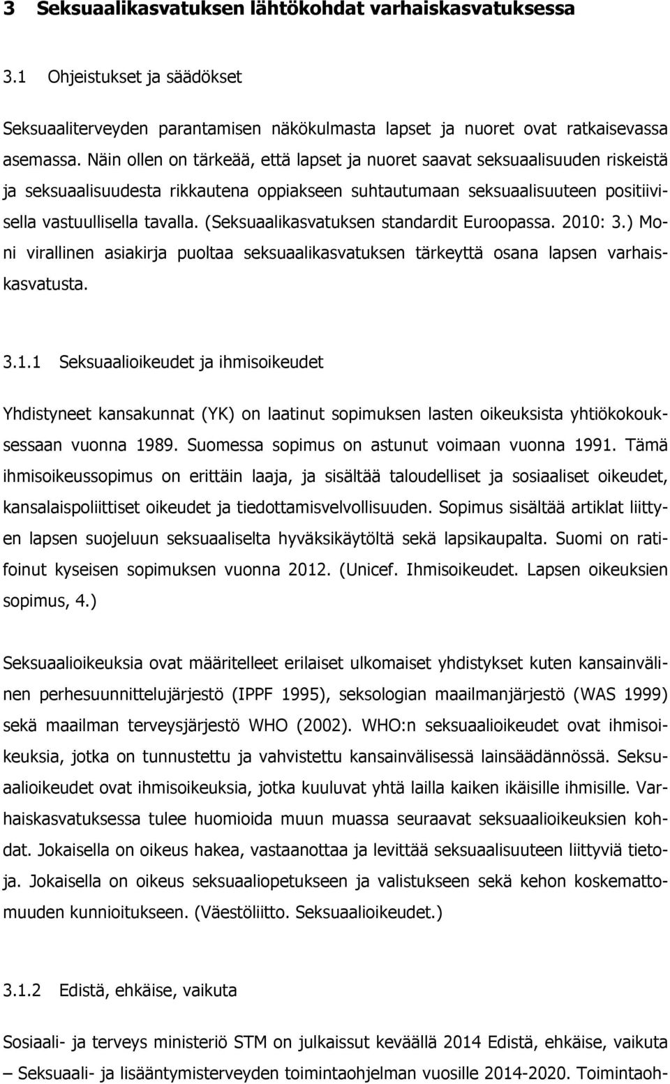 (Seksuaalikasvatuksen standardit Euroopassa. 2010: 3.) Moni virallinen asiakirja puoltaa seksuaalikasvatuksen tärkeyttä osana lapsen varhaiskasvatusta. 3.1.1 Seksuaalioikeudet ja ihmisoikeudet Yhdistyneet kansakunnat (YK) on laatinut sopimuksen lasten oikeuksista yhtiökokouksessaan vuonna 1989.