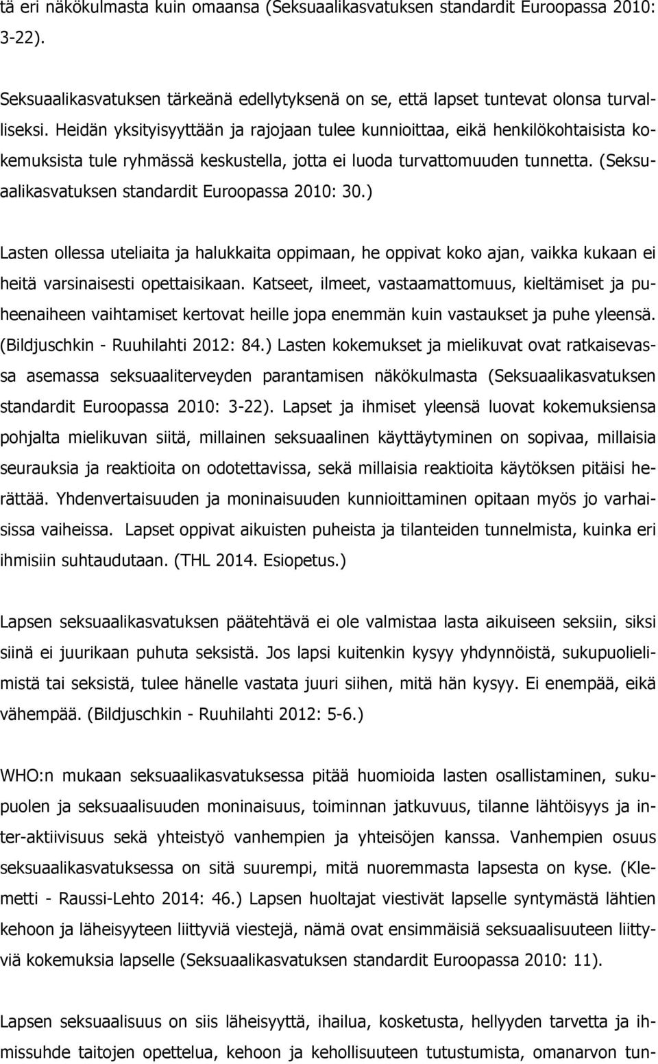 (Seksuaalikasvatuksen standardit Euroopassa 2010: 30.) Lasten ollessa uteliaita ja halukkaita oppimaan, he oppivat koko ajan, vaikka kukaan ei heitä varsinaisesti opettaisikaan.