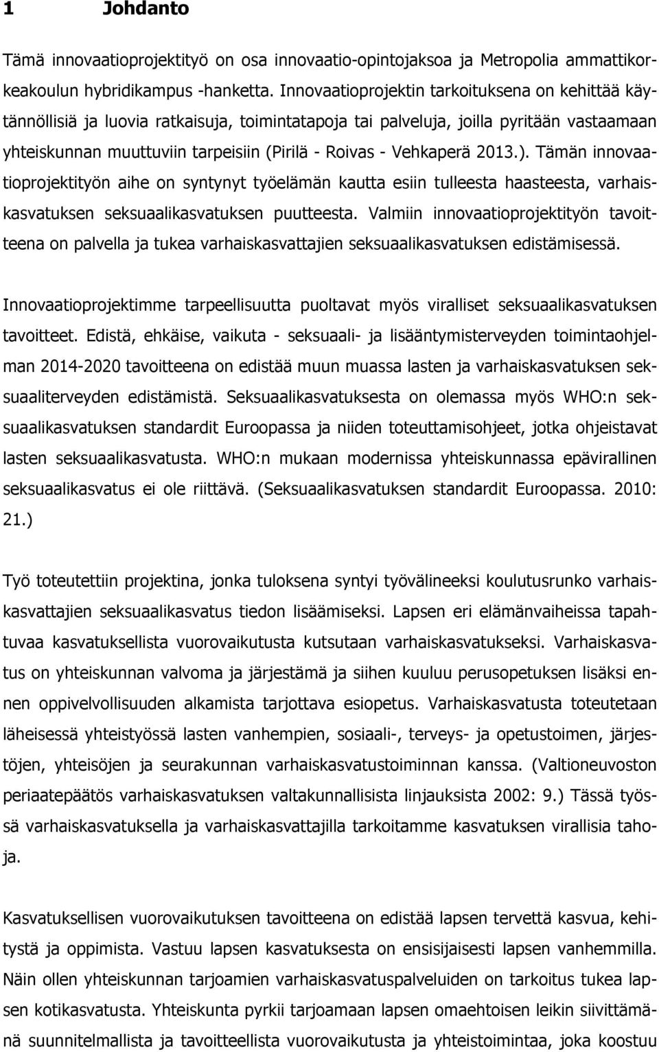 Vehkaperä 2013.). Tämän innovaatioprojektityön aihe on syntynyt työelämän kautta esiin tulleesta haasteesta, varhaiskasvatuksen seksuaalikasvatuksen puutteesta.