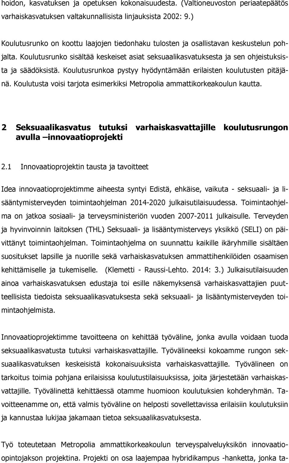 Koulutusrunkoa pystyy hyödyntämään erilaisten koulutusten pitäjänä. Koulutusta voisi tarjota esimerkiksi Metropolia ammattikorkeakoulun kautta.