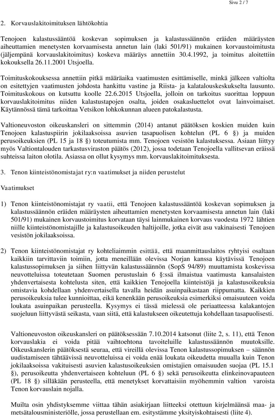 korvaustoimitusta (jäljempänä korvauslakitoimitus) koskeva määräys annettiin 30.4.1992, ja toimitus aloitettiin kokouksella 26.11.2001 Utsjoella.