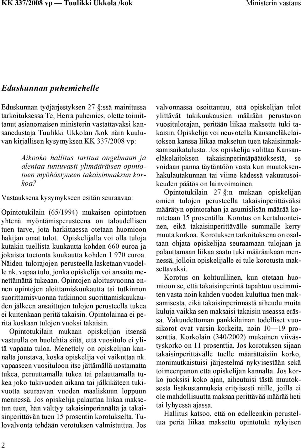 Vastauksena kysymykseen esitän seuraavaa: Opintotukilain (65/1994) mukaisen opintotuen yhtenä myöntämisperusteena on taloudellisen tuen tarve, jota harkittaessa otetaan huomioon hakijan omat tulot.