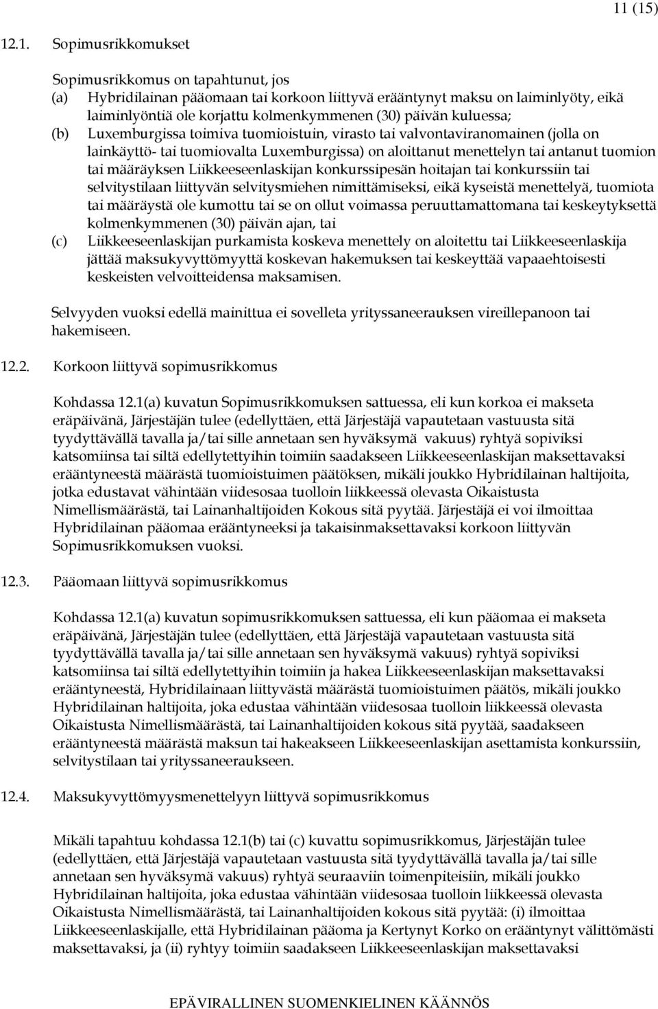 määräyksen Liikkeeseenlaskijan konkurssipesän hoitajan tai konkurssiin tai selvitystilaan liittyvän selvitysmiehen nimittämiseksi, eikä kyseistä menettelyä, tuomiota tai määräystä ole kumottu tai se