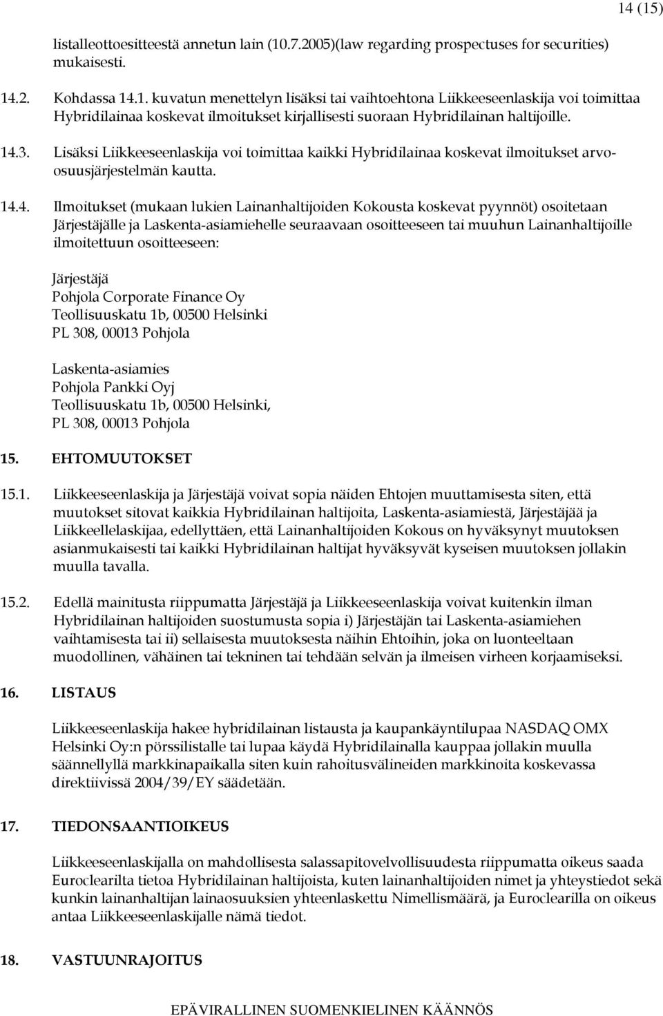 osoitetaan Järjestäjälle ja Laskenta-asiamiehelle seuraavaan osoitteeseen tai muuhun Lainanhaltijoille ilmoitettuun osoitteeseen: Järjestäjä Pohjola Corporate Finance Oy Teollisuuskatu 1b, 00500