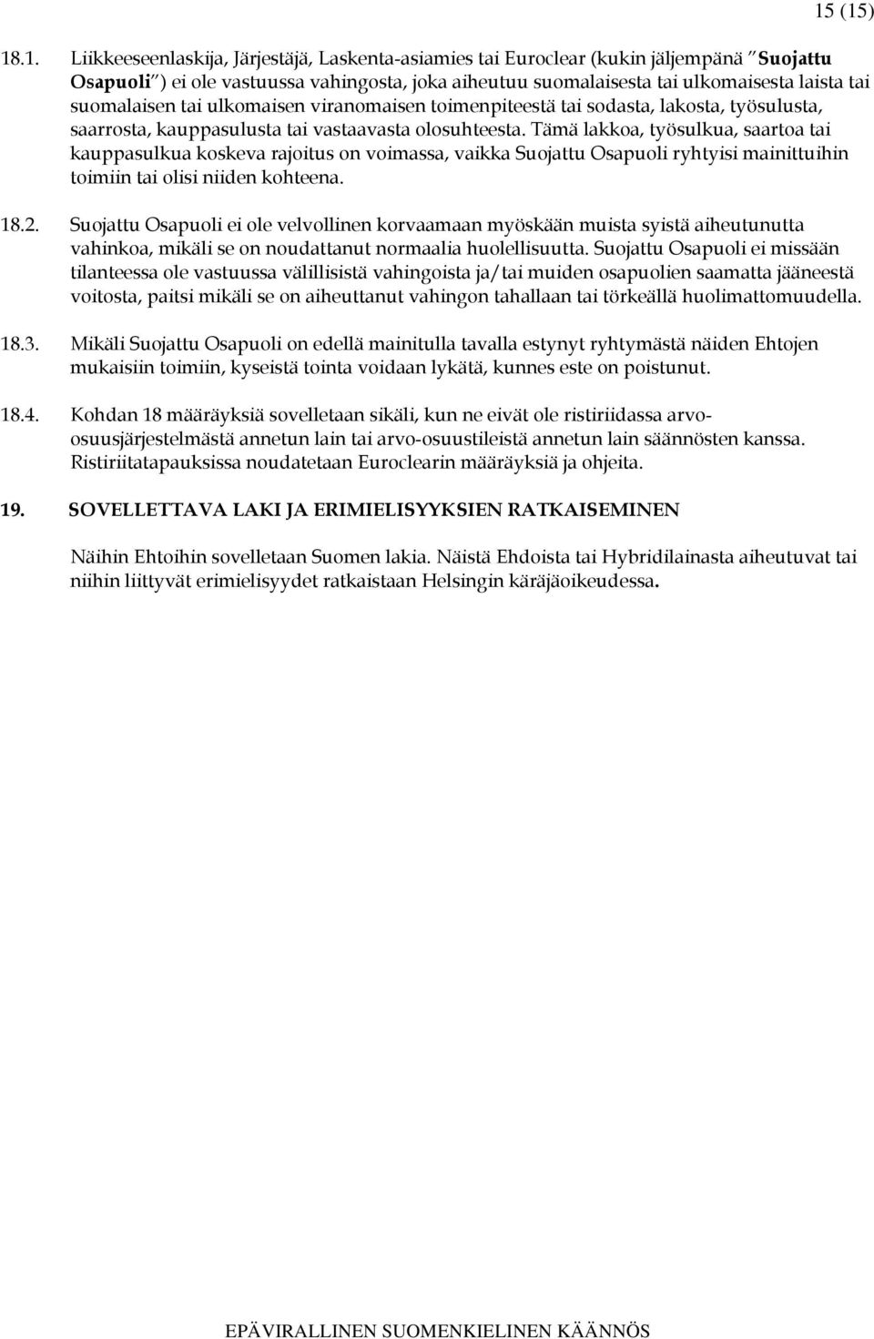 Tämä lakkoa, työsulkua, saartoa tai kauppasulkua koskeva rajoitus on voimassa, vaikka Suojattu Osapuoli ryhtyisi mainittuihin toimiin tai olisi niiden kohteena. 18.2.