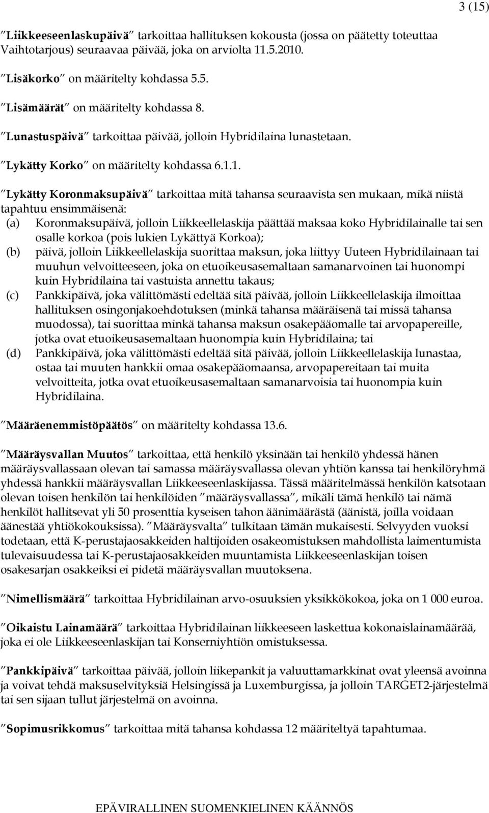 1. Lykätty Koronmaksupäivä tarkoittaa mitä tahansa seuraavista sen mukaan, mikä niistä tapahtuu ensimmäisenä: (a) Koronmaksupäivä, jolloin Liikkeellelaskija päättää maksaa koko Hybridilainalle tai