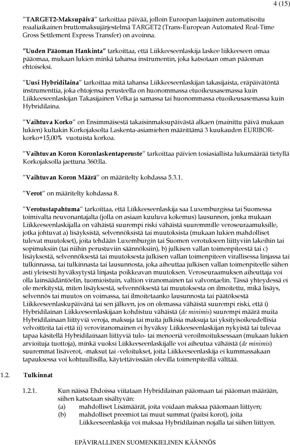 Uusi Hybridilaina tarkoittaa mitä tahansa Liikkeeseenlaskijan takasijaista, eräpäivätöntä instrumenttia, joka ehtojensa perusteella on huonommassa etuoikeusasemassa kuin Liikkeeseenlaskijan